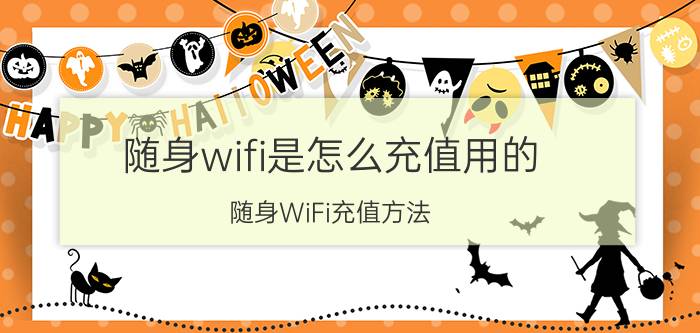 随身wifi是怎么充值用的 随身WiFi充值方法 